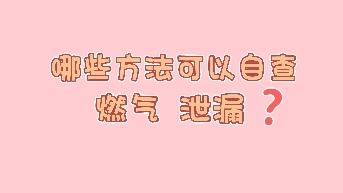 哪些方法可以自查燃气泄漏 ?